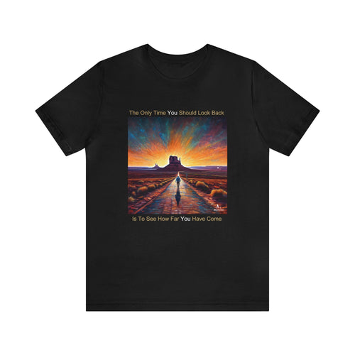 The Only Time You Should Look Back Is To See How Far You Have Come – Artistic T-Shirt